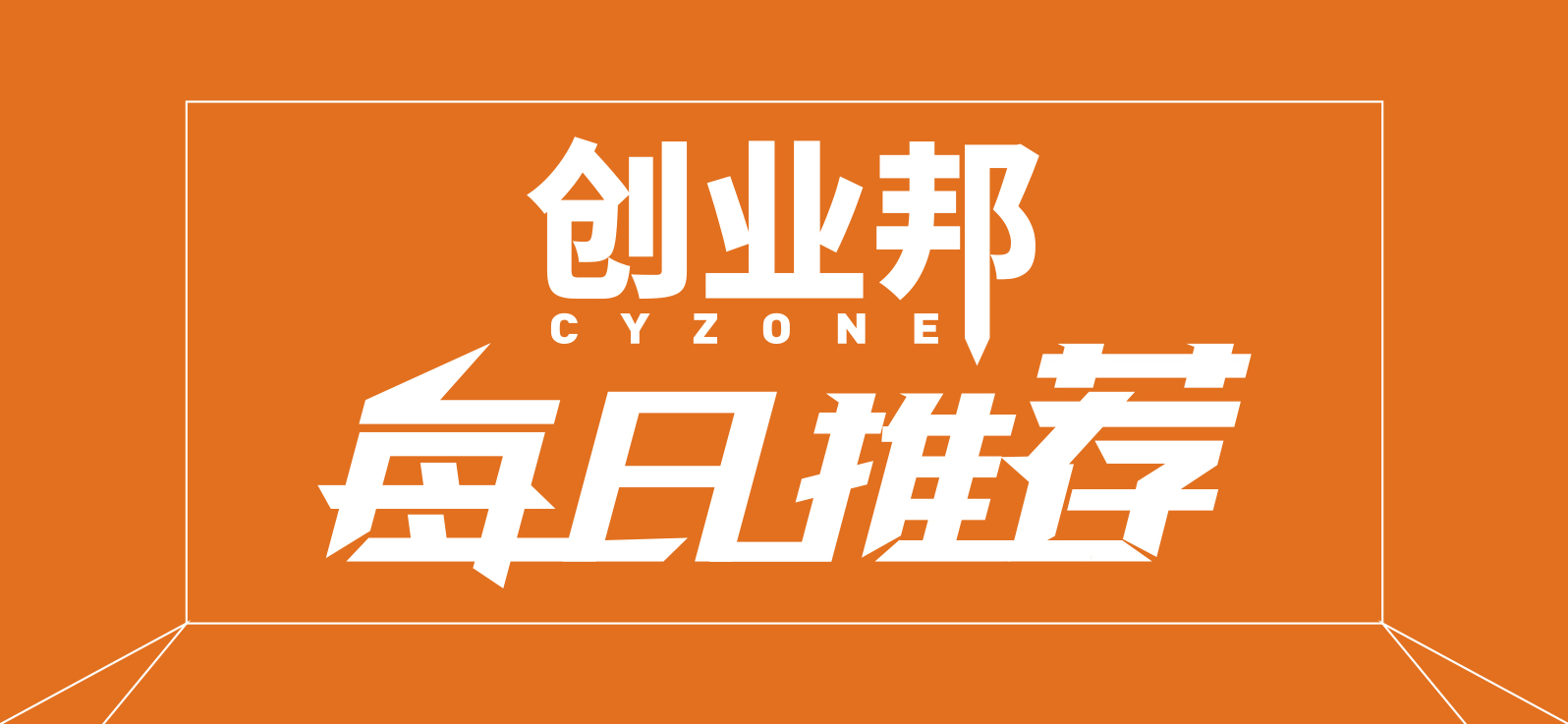 创业邦每日推荐丨精选热点资讯